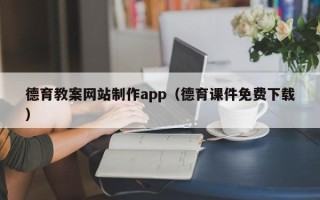 忻州德育教案网站制作app（德育课件免费下载）