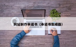 忻州网站制作承诺书（承诺书生成器）